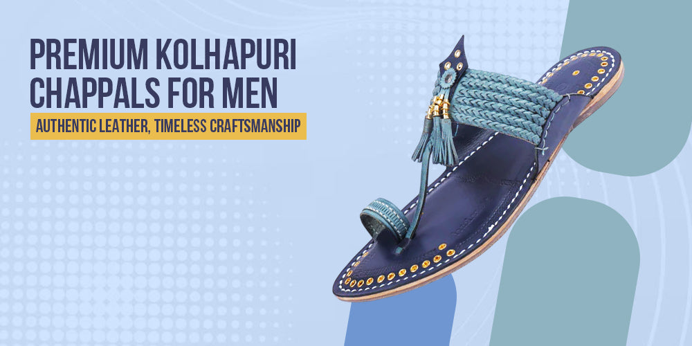 Premium Kolhapuri Chappals for Men: Authentic & Pure Leather – A Legacy of Craftsmanship and Comfort